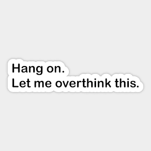 Hang on.Let me overthink this. Sticker